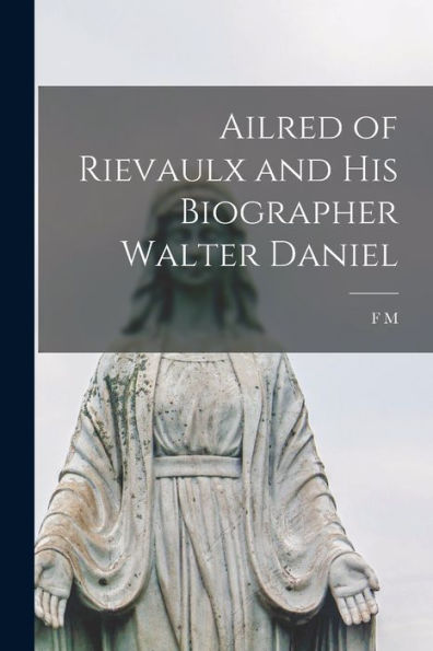 Ailred Of Rievaulx And His Biographer Walter Daniel - 9781018149929