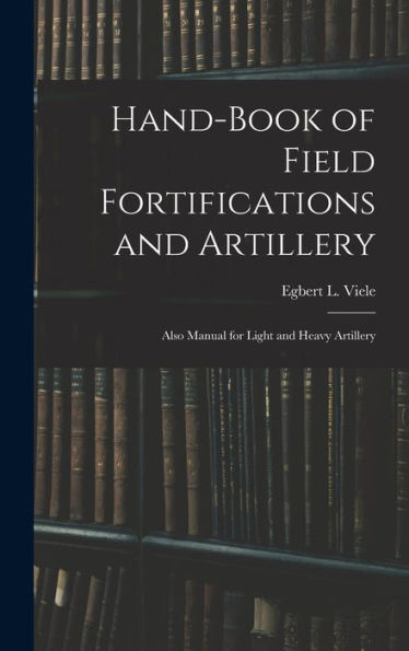 Hand-Book Of Field Fortifications And Artillery; Also Manual For Light And Heavy Artillery - 9781018150468