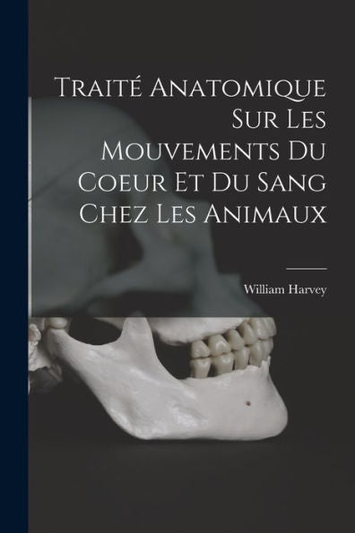 Traité Anatomique Sur Les Mouvements Du Coeur Et Du Sang Chez Les Animaux (French Edition) - 9781018150789