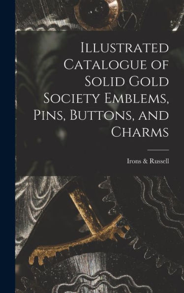 Illustrated Catalogue Of Solid Gold Society Emblems, Pins, Buttons, And Charms - 9781018150802