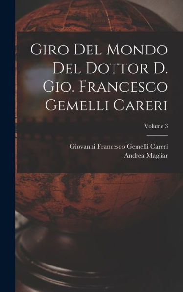 Giro Del Mondo Del Dottor D. Gio. Francesco Gemelli Careri; Volume 3 (Italian Edition) - 9781018151113