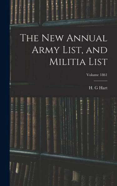The New Annual Army List, And Militia List; Volume 1861 - 9781018151243