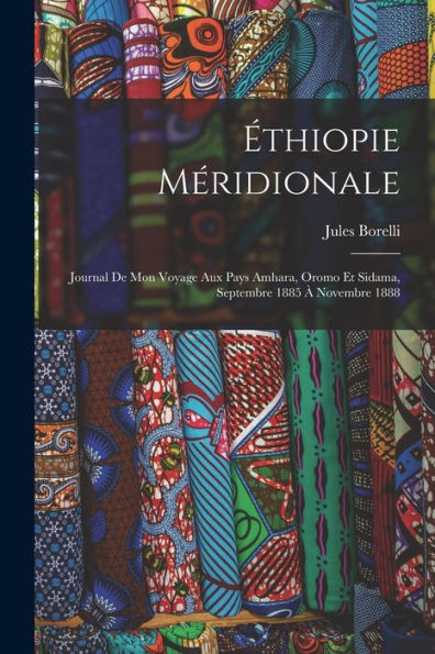 Éthiopie Méridionale; Journal De Mon Voyage Aux Pays Amhara, Oromo Et Sidama, Septembre 1885 À Novembre 1888 (French Edition) - 9781018151533