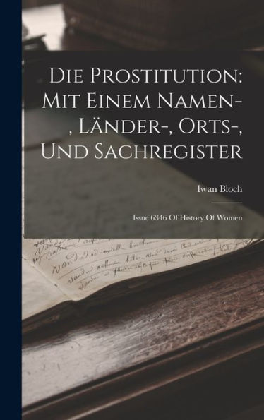 Die Prostitution: Mit Einem Namen-, Länder-, Orts-, Und Sachregister: Issue 6346 Of History Of Women (German Edition) - 9781018151939