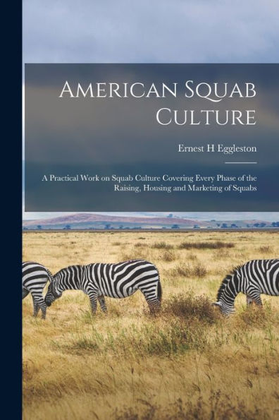 American Squab Culture; A Practical Work On Squab Culture Covering Every Phase Of The Raising, Housing And Marketing Of Squabs - 9781018153360