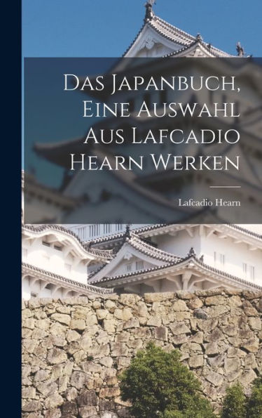 Das Japanbuch, Eine Auswahl Aus Lafcadio Hearn Werken (German Edition) - 9781018154145