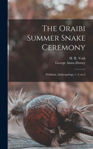 The Oraibi Summer Snake Ceremony: Fieldiana, Anthropology, V. 3, No.4 - 9781018154244