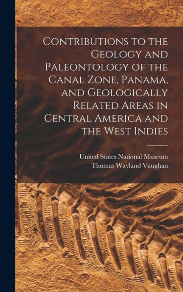 Contributions To The Geology And Paleontology Of The Canal Zone, Panama, And Geologically Related Areas In Central America And The West Indies - 9781018154671
