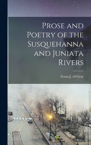 Prose And Poetry Of The Susquehanna And Juniata Rivers
