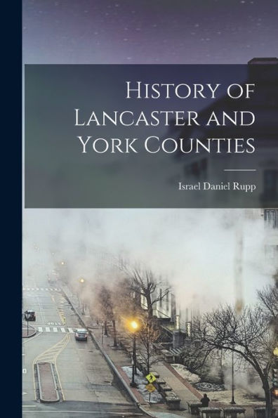 History Of Lancaster And York Counties - 9781018156774