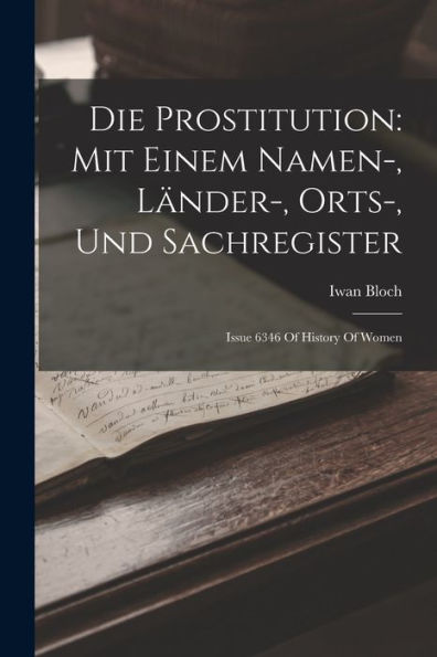 Die Prostitution: Mit Einem Namen-, Länder-, Orts-, Und Sachregister: Issue 6346 Of History Of Women (German Edition) - 9781018156972