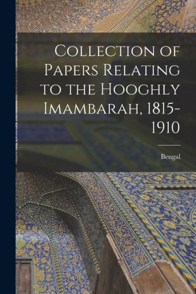Collection Of Papers Relating To The Hooghly Imambarah, 1815-1910 - 9781018157160