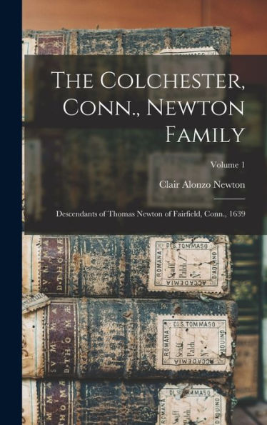 The Colchester, Conn., Newton Family: Descendants Of Thomas Newton Of Fairfield, Conn., 1639; Volume 1