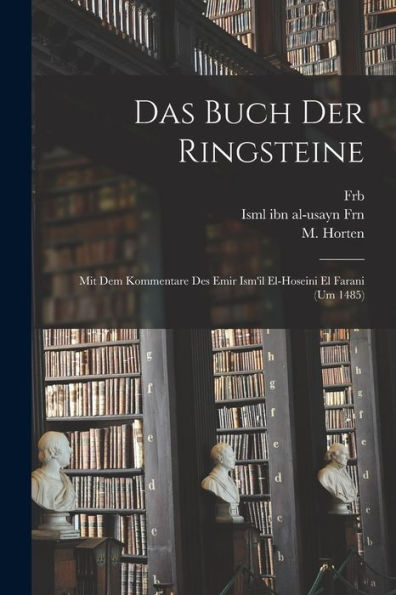 Das Buch Der Ringsteine: Mit Dem Kommentare Des Emir Ism'Il El-Hoseini El Farani (Um 1485) (German Edition) - 9781018158860