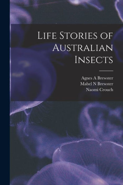 Life Stories Of Australian Insects - 9781018159737