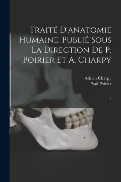 Traité D'Anatomie Humaine. Publié Sous La Direction De P. Poirier Et A. Charpy: 3 (French Edition) - 9781018159980