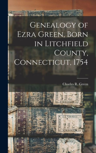 Genealogy Of Ezra Green, Born In Litchfield County, Connecticut, 1754
