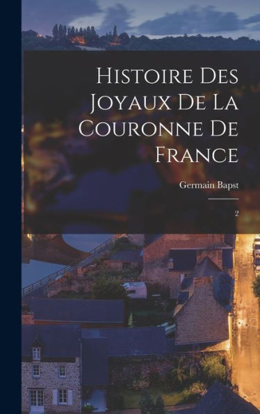 Histoire Des Joyaux De La Couronne De France: 2