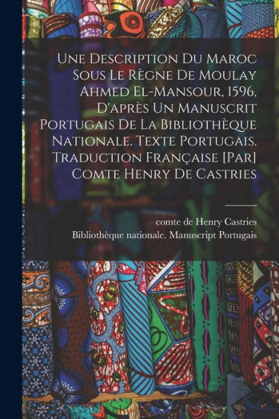 Une Description Du Maroc Sous Le Règne De Moulay Ahmed El-Mansour, 1596, D'Après Un Manuscrit Portugais De La Bibliothèque Nationale. Texte Portugais. ... Comte Henry De Castries (French Edition) - 9781018160801