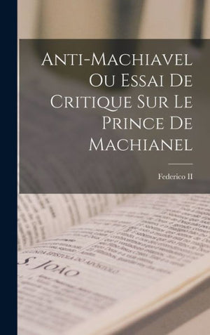 Anti-Machiavel Ou Essai De Critique Sur Le Prince De Machianel (French Edition)