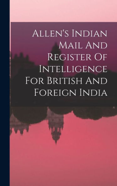 Allen's Indian Mail And Register Of Intelligence For British And Foreign India (Afrikaans Edition)