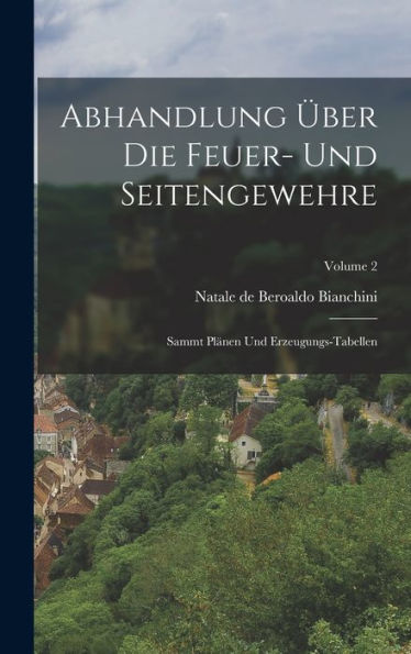 Abhandlung Über Die Feuer- Und Seitengewehre: Sammt Plänen Und Erzeugungs-Tabellen; Volume 2 (German Edition)
