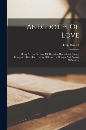 Anecdotes Of Love: Being A True Account Of The Most Remarkable Events Connected With The History Of Love, In All Ages And Among All Nations