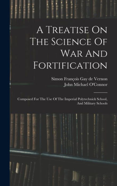 A Treatise On The Science Of War And Fortification: Composed For The Use Of The Imperial Polytechnick School, And Military Schools (Afrikaans Edition)