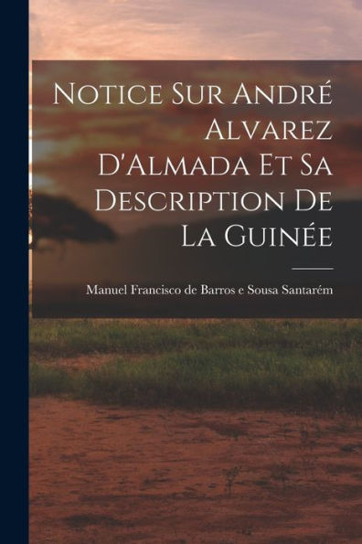 Notice Sur André Alvarez D'Almada Et Sa Description De La Guinée (Romanian Edition)