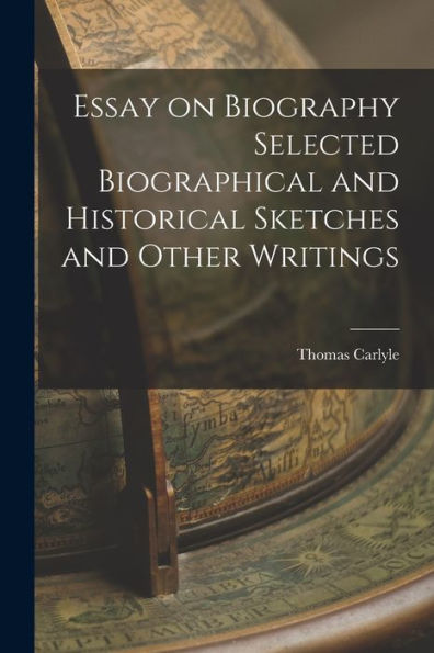 Essay On Biography Selected Biographical And Historical Sketches And Other Writings