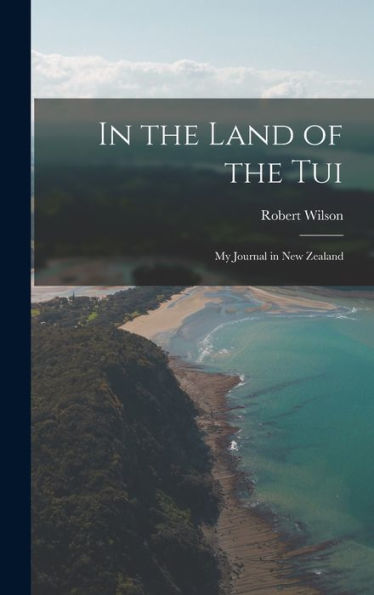 In The Land Of The Tui: My Journal In New Zealand - 9781018229706