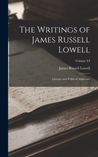 The Writings Of James Russell Lowell: Literary And Political Addresses; Volume Vi - 9781018230221