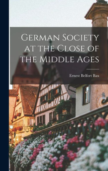 German Society At The Close Of The Middle Ages - 9781018230245