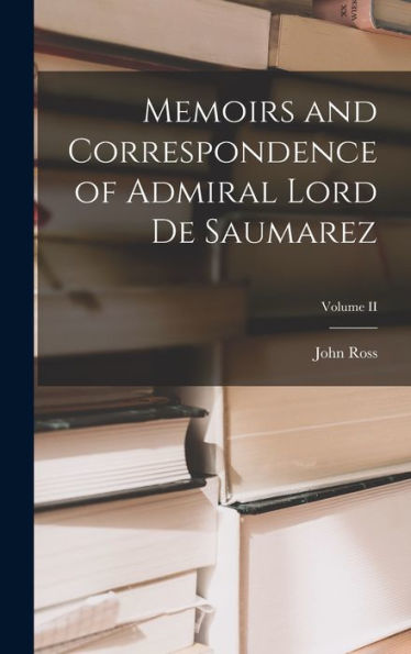 Memoirs And Correspondence Of Admiral Lord De Saumarez; Volume Ii - 9781018230382