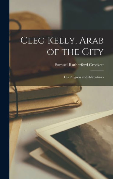 Cleg Kelly, Arab Of The City: His Progress And Adventures - 9781018230818