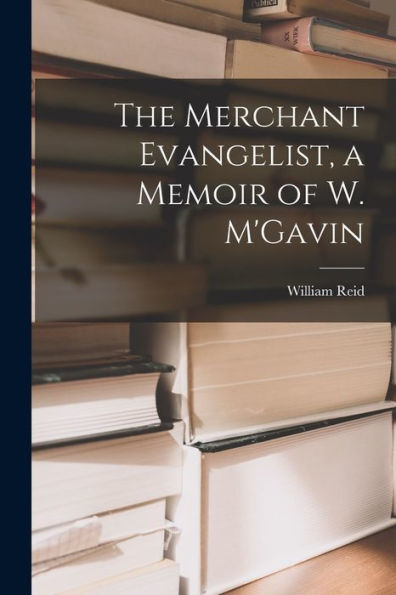 The Merchant Evangelist, A Memoir Of W. M'Gavin