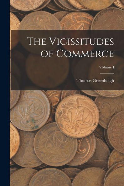 The Vicissitudes Of Commerce; Volume I