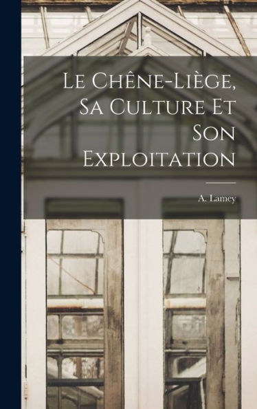 Le Chêne-Liège, Sa Culture Et Son Exploitation (French Edition) - 9781018233321