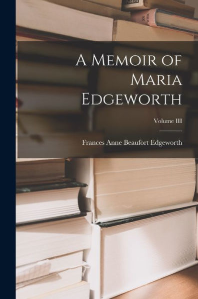 A Memoir Of Maria Edgeworth; Volume Iii