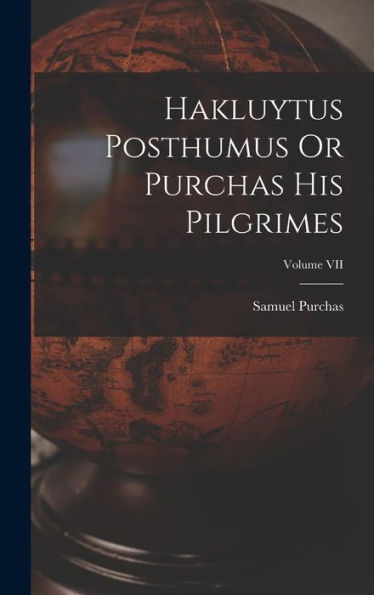 Hakluytus Posthumus Or Purchas His Pilgrimes; Volume Vii - 9781018234878