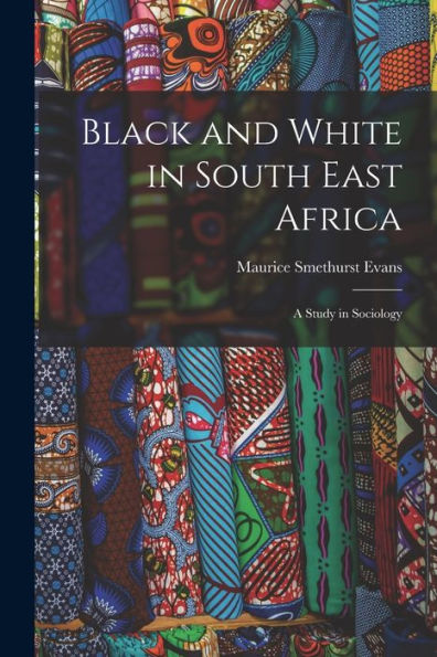 Black And White In South East Africa: A Study In Sociology - 9781018235608