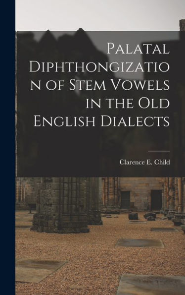 Palatal Diphthongization Of Stem Vowels In The Old English Dialects - 9781018236100