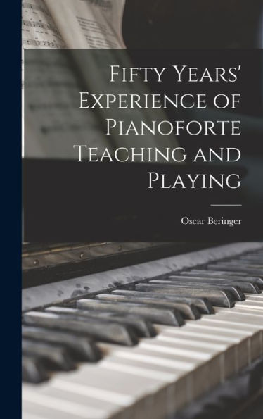 Fifty Years' Experience Of Pianoforte Teaching And Playing - 9781018236254