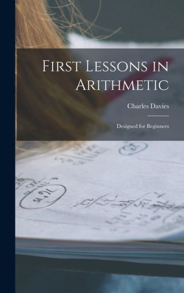 First Lessons In Arithmetic: Designed For Beginners - 9781018236261