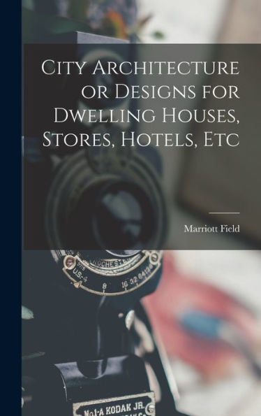 City Architecture Or Designs For Dwelling Houses, Stores, Hotels, Etc - 9781018236292