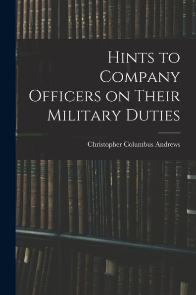 Hints To Company Officers On Their Military Duties - 9781018237169