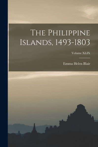 The Philippine Islands, 1493-1803; Volume Xlix - 9781018237336