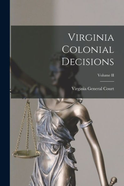 Virginia Colonial Decisions; Volume Ii - 9781018237923