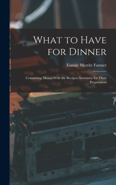 What To Have For Dinner: Containing Menus With The Recipes Necessary For Their Preparation - 9781018238210