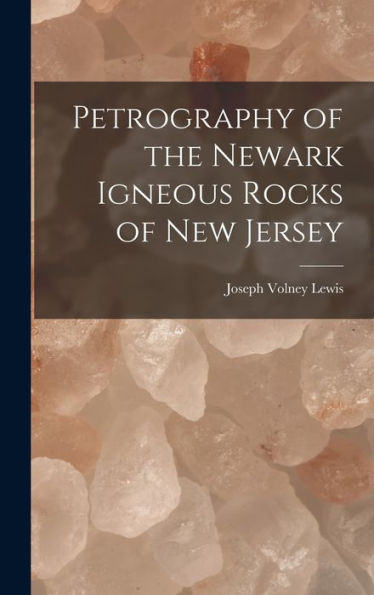 Petrography Of The Newark Igneous Rocks Of New Jersey - 9781018238371